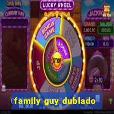 family guy dublado